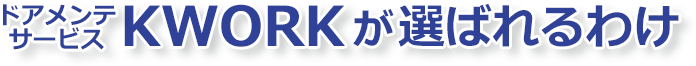 ドアメンテナンスサービスKWORKが選ばれるわけ ドアメンテナンスサービスKWORKが選ばれるわけ